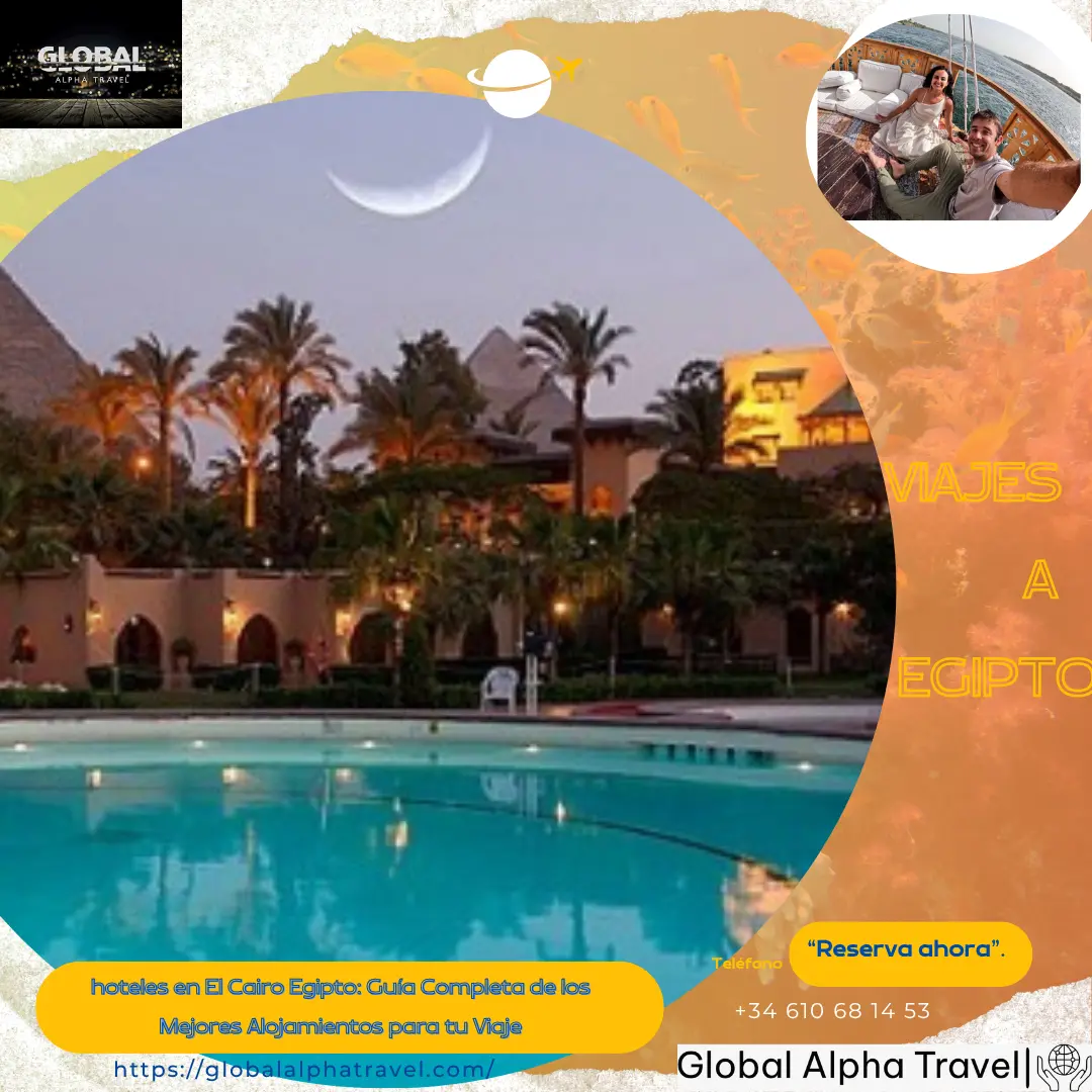 hoteles en El Cairo Egipto: Guía Completa de los Mejores Alojamientos para tu Viaje
